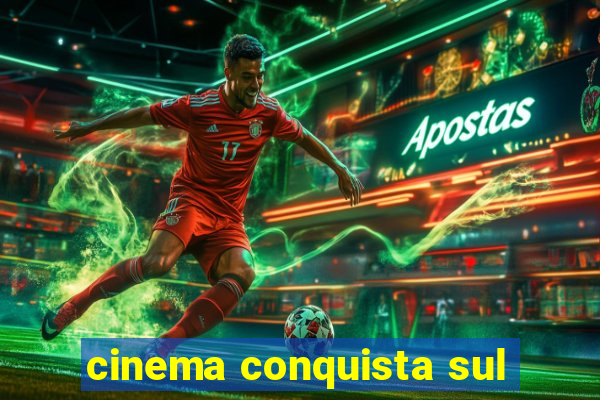 cinema conquista sul